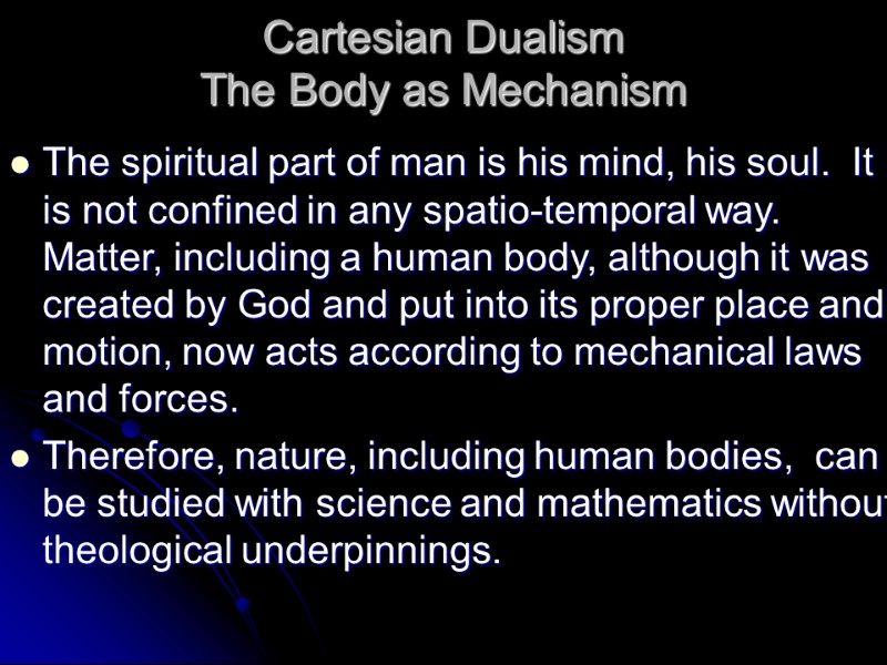 Cartesian Dualism The Body as Mechanism The spiritual part of man is his mind,